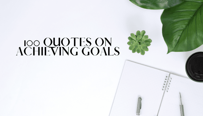100 Quotes for Achieving Goals
