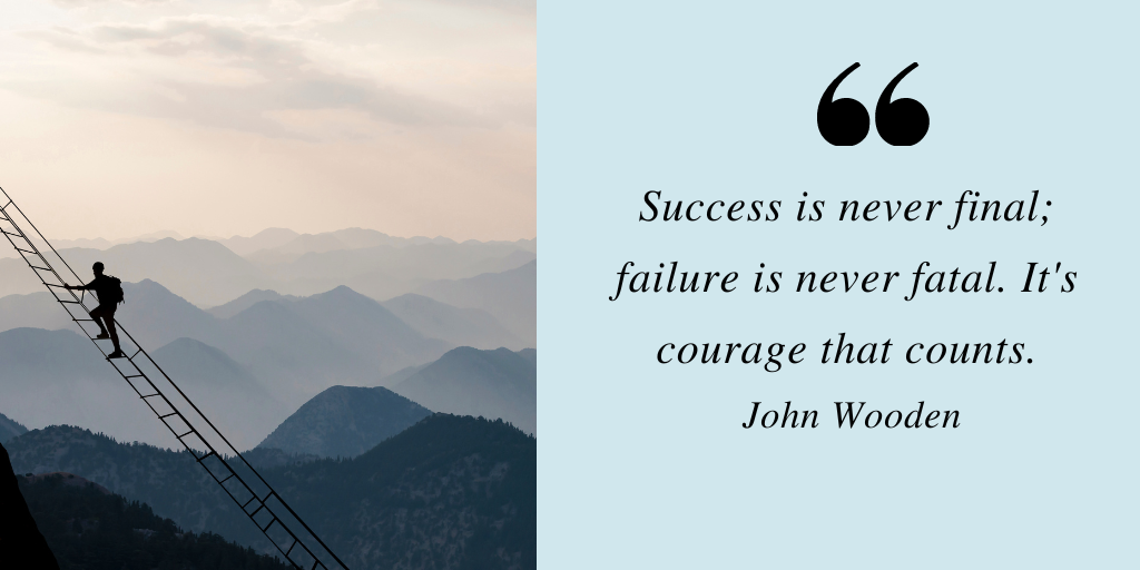 growth mindset quote by john wooden. success is never final; failure is never fatal. It's courage that counts.