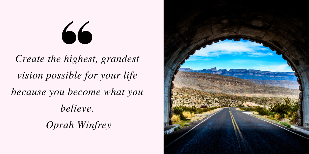 growth mindset quote by Oprah - Create the highest, grandest vision possible for your life because you become what you believe.
