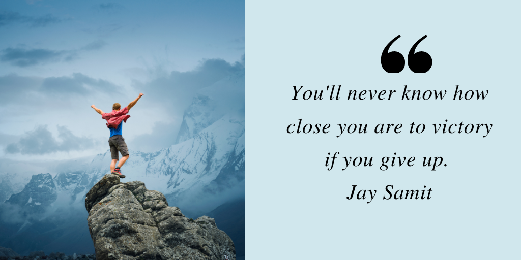Growth mindset quote by Jay Samit - You'll never know how close you are to victory if you give up.