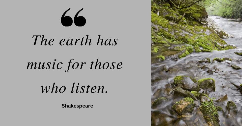 Quote: "The earth has music for those who listen" Shakespeare